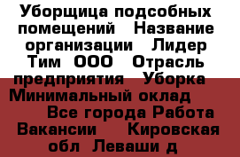 Уборщица подсобных помещений › Название организации ­ Лидер Тим, ООО › Отрасль предприятия ­ Уборка › Минимальный оклад ­ 27 500 - Все города Работа » Вакансии   . Кировская обл.,Леваши д.